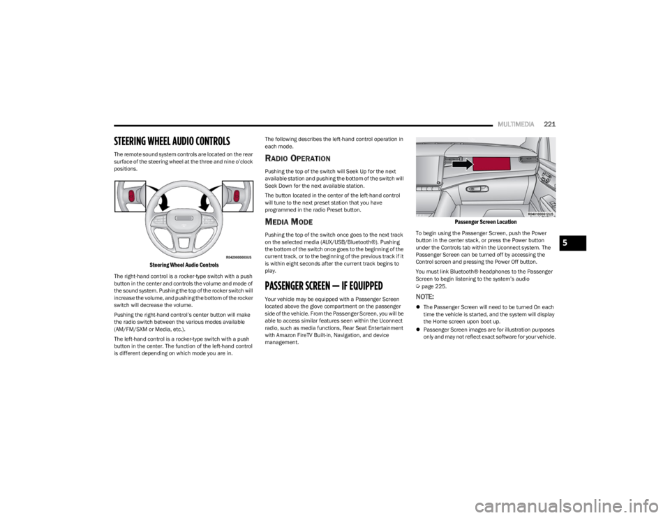 JEEP WAGONEER 2023  Owners Manual 
MULTIMEDIA221
STEERING WHEEL AUDIO CONTROLS    
The remote sound system controls are located on the rear 
surface of the steering wheel at the three and nine o’clock 
positions.

Steering Wheel Aud