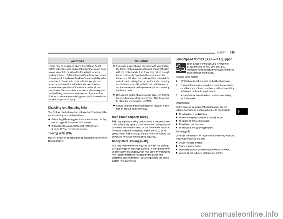 JEEP WAGONEER 2023  Owners Manual 
SAFETY245
Disabling And Enabling HSA
This feature can be turned on or turned off. To change the 
current setting, proceed as follows:
If disabling HSA using your instrument cluster display, 
see  