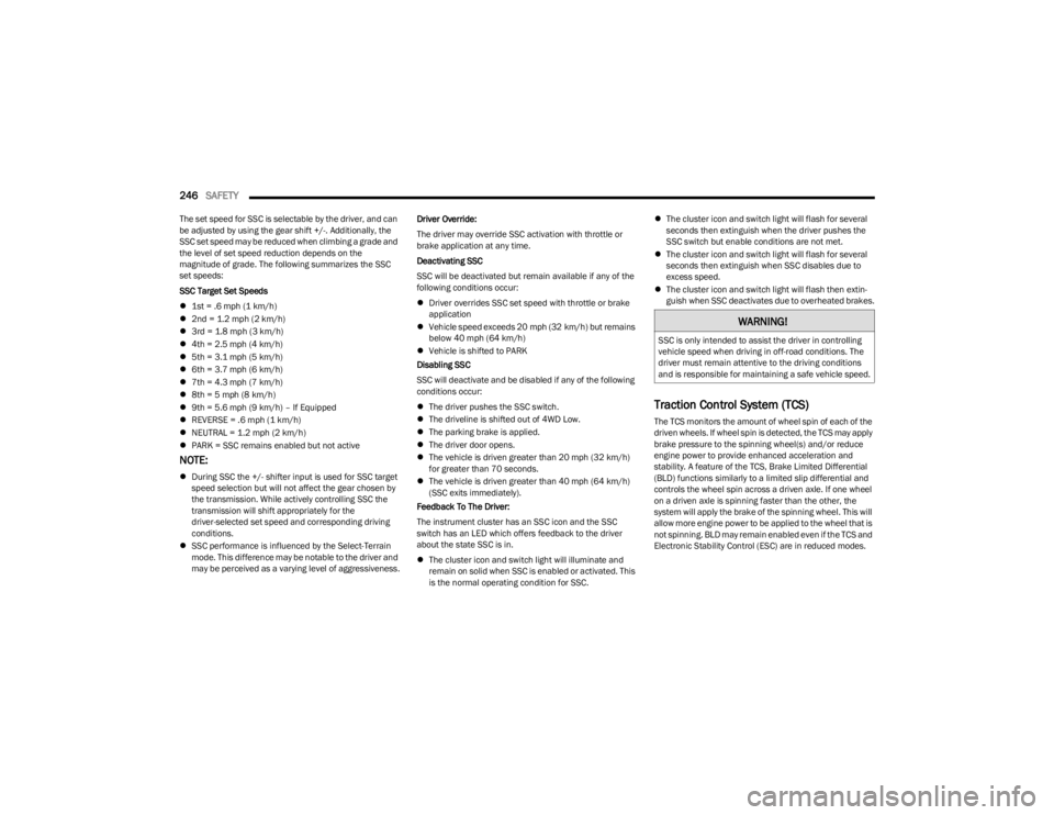 JEEP WAGONEER 2023 User Guide
246SAFETY
The set speed for SSC is selectable by the driver, and can
be adjusted by using the gear shift +/-. Additionally, the
SSC set speed may be reduced when climbing a grade and
the level o JEEP WAGONEER 2023 User Guide
246SAFETY
The set speed for SSC is selectable by the driver, and can
be adjusted by using the gear shift +/-. Additionally, the
SSC set speed may be reduced when climbing a grade and
the level o