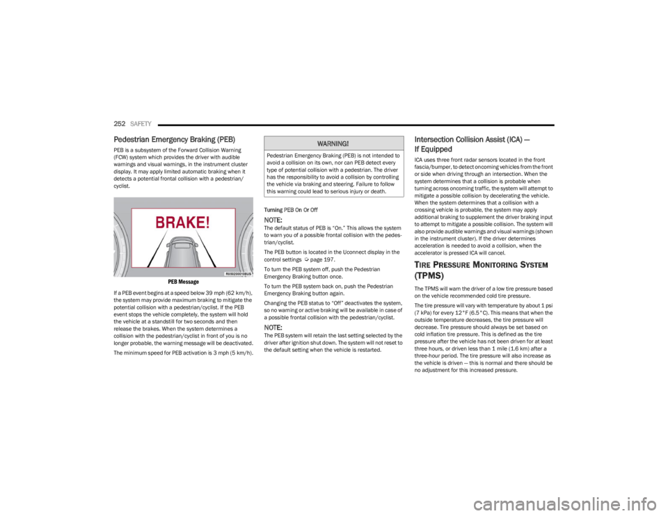 JEEP WAGONEER 2023 Owners Manual
252SAFETY
Pedestrian Emergency Braking (PEB)
PEB is a subsystem of the Forward Collision Warning
(FCW) system which provides the driver with audible
warnings and visual warnings, in the instrumen JEEP WAGONEER 2023 Owners Manual
252SAFETY
Pedestrian Emergency Braking (PEB)
PEB is a subsystem of the Forward Collision Warning
(FCW) system which provides the driver with audible
warnings and visual warnings, in the instrumen