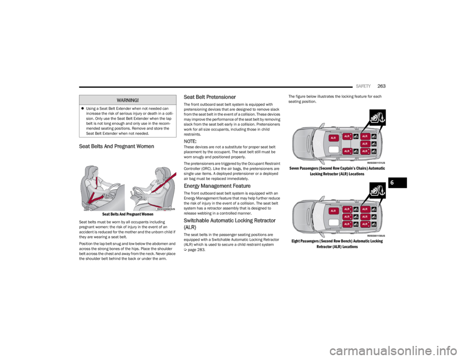 JEEP WAGONEER 2023  Owners Manual 
SAFETY263
Seat Belts And Pregnant Women 

Seat Belts And Pregnant Women

Seat belts must be worn by all occupants including 
pregnant women: the risk of injury in the event of an 
accident is reduced
