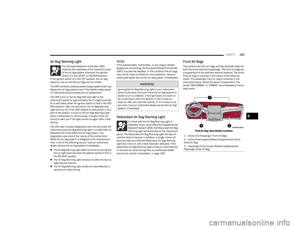 JEEP WAGONEER 2023 Owners Manual
SAFETY265
Air Bag Warning Light
The Occupant Restraint Controller (ORC)
monitors the readiness of the electronic parts
of the air bag system whenever the ignition
switch is in the START or ON/RU JEEP WAGONEER 2023 Owners Manual
SAFETY265
Air Bag Warning Light
The Occupant Restraint Controller (ORC)
monitors the readiness of the electronic parts
of the air bag system whenever the ignition
switch is in the START or ON/RU