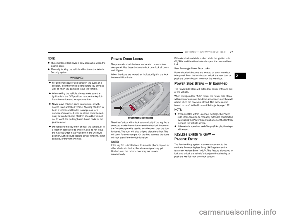 JEEP WAGONEER 2023 Owners Manual 
GETTING TO KNOW YOUR VEHICLE27
NOTE:
The emergency lock lever is only accessible when the 
door is open.
 Manually locking the vehicle will not arm the Vehicle 
Security system.
POWER DOOR LOCK