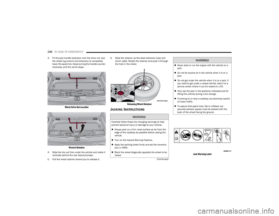 JEEP WAGONEER 2023  Owners Manual 
296IN CASE OF EMERGENCY  
(Continued)
3. Fit the jack handle extension over the drive nut. Use 
the wheel lug wrench and extension to completely 
lower the spare tire. Keep turning the handle counter