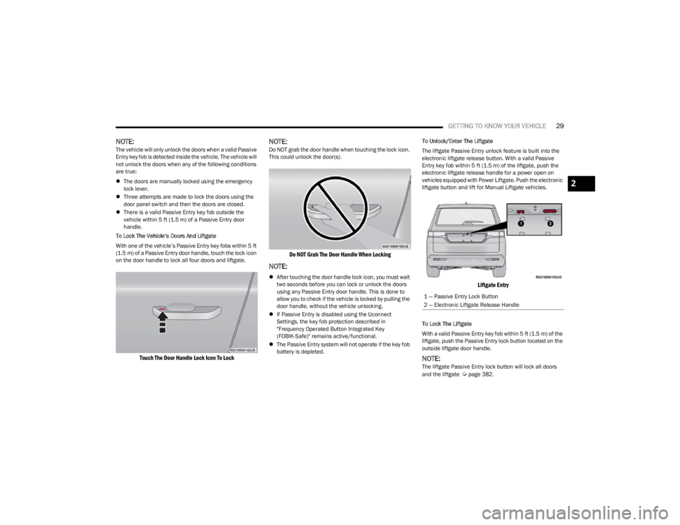 JEEP WAGONEER 2023 User Guide
GETTING TO KNOW YOUR VEHICLE29
NOTE:The vehicle will only unlock the doors when a valid Passive
Entry key fob is detected inside the vehicle. The vehicle will
not unlock the doors when any of the f JEEP WAGONEER 2023 User Guide
GETTING TO KNOW YOUR VEHICLE29
NOTE:The vehicle will only unlock the doors when a valid Passive
Entry key fob is detected inside the vehicle. The vehicle will
not unlock the doors when any of the f