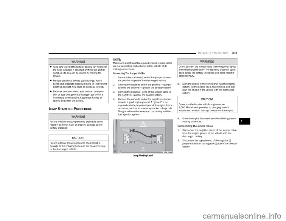 JEEP WAGONEER 2023 Owners Manual
IN CASE OF EMERGENCY301
JUMP STARTING PROCEDURE
NOTE:Make sure at all times that unused ends of jumper cables
are not contacting each other or either vehicle while
making connections.
Connecting Th JEEP WAGONEER 2023 Owners Manual
IN CASE OF EMERGENCY301
JUMP STARTING PROCEDURE
NOTE:Make sure at all times that unused ends of jumper cables
are not contacting each other or either vehicle while
making connections.
Connecting Th