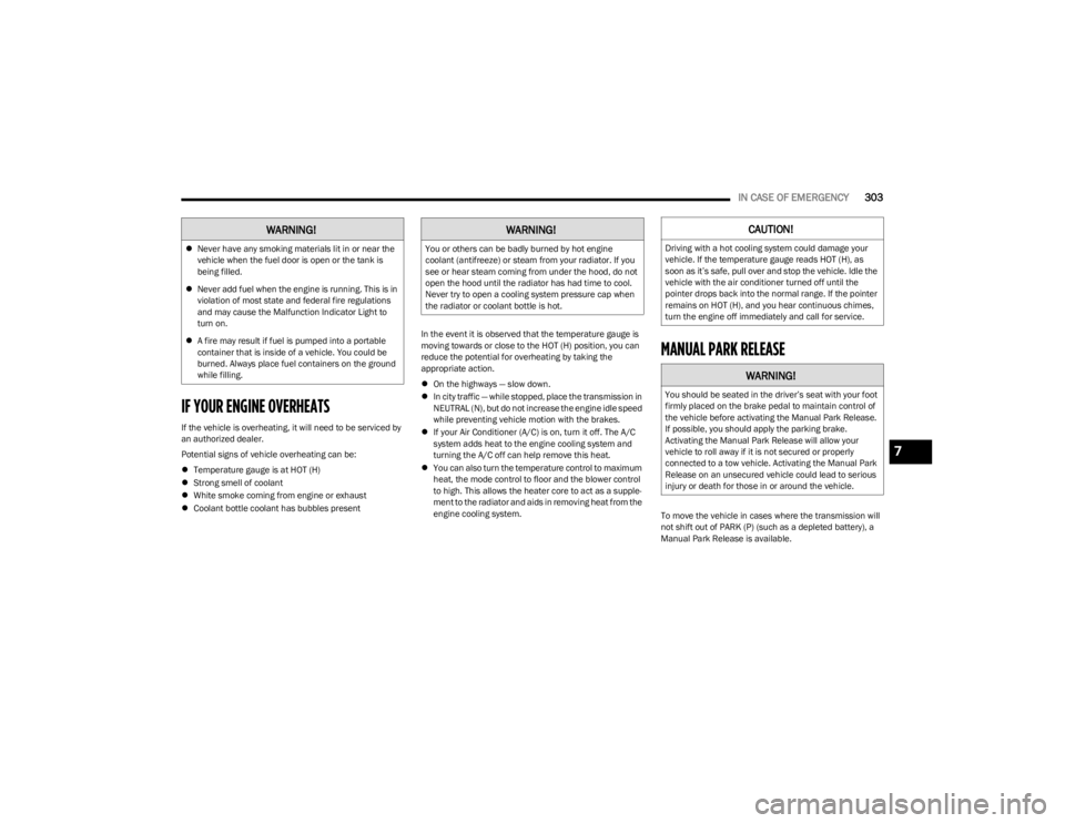 JEEP WAGONEER 2023 User Guide
IN CASE OF EMERGENCY303
IF YOUR ENGINE OVERHEATS
If the vehicle is overheating, it will need to be serviced by
an authorized dealer.
Potential signs of vehicle overheating can be:
Temperature gau JEEP WAGONEER 2023 User Guide
IN CASE OF EMERGENCY303
IF YOUR ENGINE OVERHEATS
If the vehicle is overheating, it will need to be serviced by
an authorized dealer.
Potential signs of vehicle overheating can be:
Temperature gau