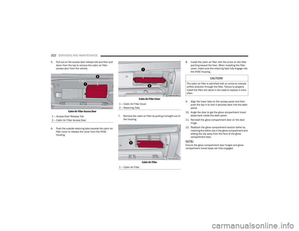 JEEP WAGONEER 2023 Owners Manual
322SERVICING AND MAINTENANCE
5. Pull out on the access door release tab and then pull
down from the top to remove the cabin air filter
access door from the vehicle.
Cabin Air Filter Access Door
JEEP WAGONEER 2023 Owners Manual
322SERVICING AND MAINTENANCE
5. Pull out on the access door release tab and then pull
down from the top to remove the cabin air filter
access door from the vehicle.
Cabin Air Filter Access Door