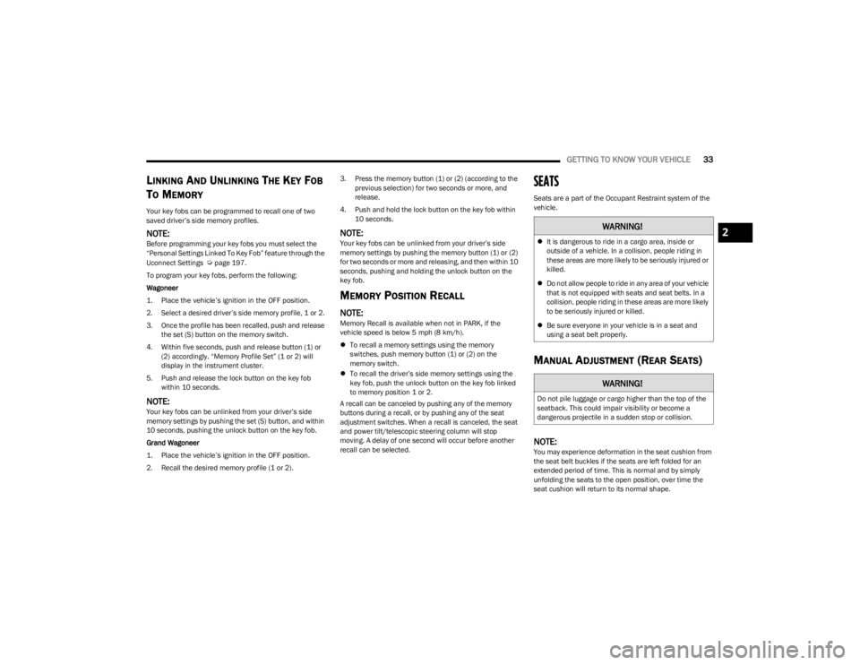 JEEP WAGONEER 2023 Owners Manual
GETTING TO KNOW YOUR VEHICLE33
LINKING AND UNLINKING THE KEY FOB
T
O MEMORY
Your key fobs can be programmed to recall one of two
saved driver’s side memory profiles.
NOTE:Before programming your JEEP WAGONEER 2023 Owners Manual
GETTING TO KNOW YOUR VEHICLE33
LINKING AND UNLINKING THE KEY FOB
T
O MEMORY
Your key fobs can be programmed to recall one of two
saved driver’s side memory profiles.
NOTE:Before programming your