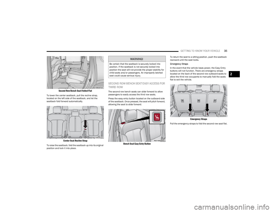 JEEP WAGONEER 2023  Owners Manual 
GETTING TO KNOW YOUR VEHICLE35

Second Row Bench Seat Folded Flat

To lower the center seatback, pull the recline strap, 
located on the left side of the seatback, and let the 
seatback fold forward 