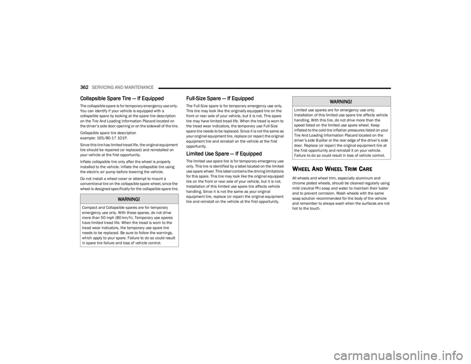JEEP WAGONEER 2023  Owners Manual 
362SERVICING AND MAINTENANCE  
Collapsible Spare Tire — If Equipped
The collapsible spare is for temporary emergency use only. 
You can identify if your vehicle is equipped with a 
collapsible spar