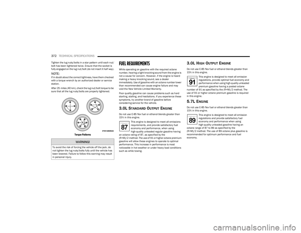 JEEP WAGONEER 2023 Owners Manual
372TECHNICAL SPECIFICATIONS
Tighten the lug nuts/bolts in a star pattern until each nut/
bolt has been tightened twice. Ensure that the socket is
fully engaged on the lug nut/bolt (do not insert i JEEP WAGONEER 2023 Owners Manual
372TECHNICAL SPECIFICATIONS
Tighten the lug nuts/bolts in a star pattern until each nut/
bolt has been tightened twice. Ensure that the socket is
fully engaged on the lug nut/bolt (do not insert i
