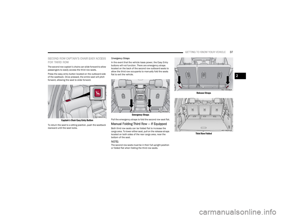 JEEP WAGONEER 2023  Owners Manual 
GETTING TO KNOW YOUR VEHICLE37
SECOND ROW CAPTAIN’S CHAIR EASY ACCESS 
FOR THIRD ROW
The second row captain’s chairs can slide forward to allow 
passengers to easily access the third row seats.
P