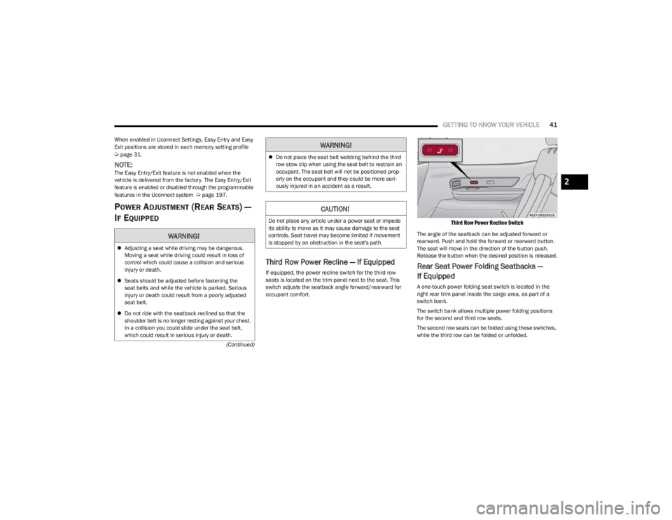 JEEP WAGONEER 2023  Owners Manual 
GETTING TO KNOW YOUR VEHICLE41
(Continued)
When enabled in Uconnect Settings, Easy Entry and Easy 
Exit positions are stored in each memory setting profile  
Úpage 31.
NOTE:The Easy Entry/Exit featu