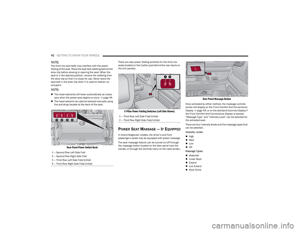 JEEP WAGONEER 2023  Owners Manual 
42GETTING TO KNOW YOUR VEHICLE  
NOTE:The third row seat belts may interfere with the power 
folding of the seat. Place the seat belt webbing behind the 
stow clip before stowing or opening the seat.