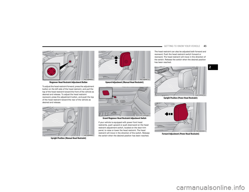 JEEP WAGONEER 2023 Service Manual
GETTING TO KNOW YOUR VEHICLE45
Wagoneer Head Restraint Adjustment Button
To adjust the head restraint forward, press the adjustment
button on the left side of the head restraint, and pull the
top JEEP WAGONEER 2023 Service Manual
GETTING TO KNOW YOUR VEHICLE45
Wagoneer Head Restraint Adjustment Button
To adjust the head restraint forward, press the adjustment
button on the left side of the head restraint, and pull the
top