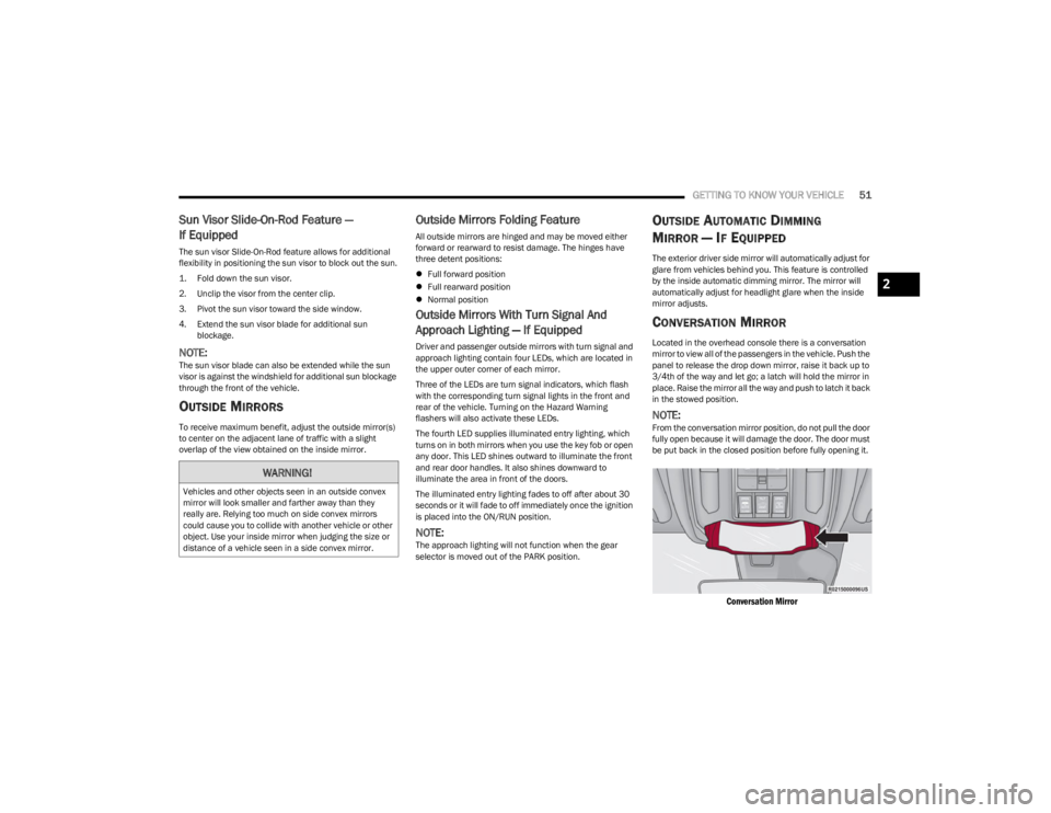 JEEP WAGONEER 2023  Owners Manual 
GETTING TO KNOW YOUR VEHICLE51
Sun Visor Slide-On-Rod Feature — 
If Equipped
The sun visor Slide-On-Rod feature allows for additional 
flexibility in positioning the sun visor to block out the sun.