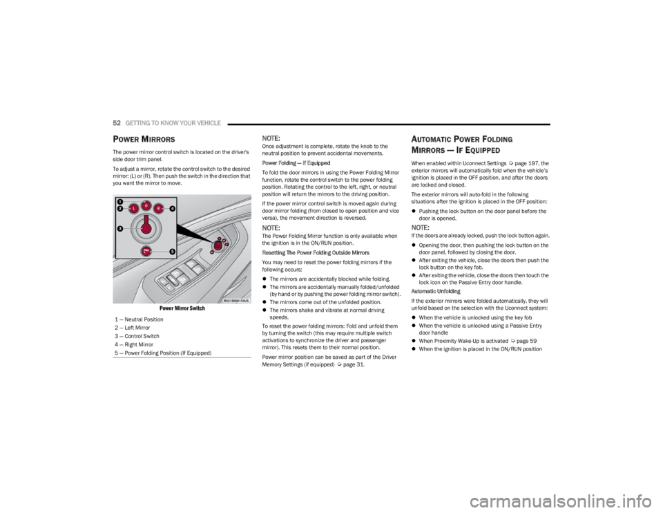 JEEP WAGONEER 2023 Owners Manual
52GETTING TO KNOW YOUR VEHICLE
POWER MIRRORS
The power mirror control switch is located on the driver's
side door trim panel.
To adjust a mirror, rotate the control switch to the desired
mir JEEP WAGONEER 2023 Owners Manual
52GETTING TO KNOW YOUR VEHICLE
POWER MIRRORS
The power mirror control switch is located on the driver's
side door trim panel.
To adjust a mirror, rotate the control switch to the desired
mir
