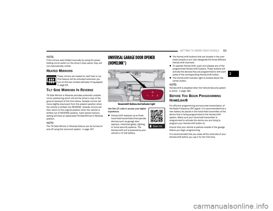 JEEP WAGONEER 2023  Owners Manual 
GETTING TO KNOW YOUR VEHICLE53
NOTE:If the mirrors were folded manually by using the power 
folding mirror switch on the driver’s door panel, they will 
not automatically unfold.
HEATED MIRRORS  
T