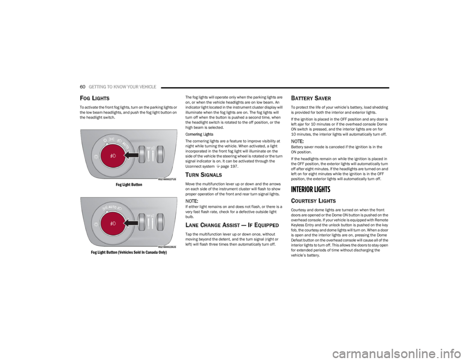 JEEP WAGONEER 2023  Owners Manual 
60GETTING TO KNOW YOUR VEHICLE  
FOG LIGHTS
To activate the front fog lights, turn on the parking lights or 
the low beam headlights, and push the fog light button on 
the headlight switch.

Fog Ligh