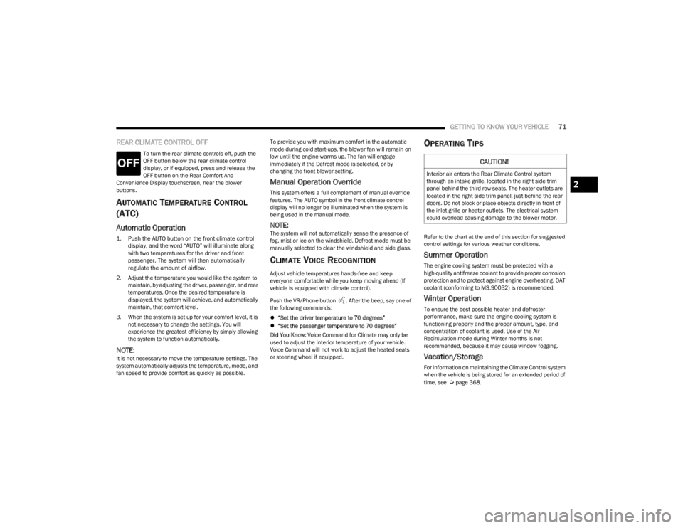 JEEP WAGONEER 2023  Owners Manual 
GETTING TO KNOW YOUR VEHICLE71
REAR CLIMATE CONTROL OFF
To turn the rear climate controls off, push the 
OFF button below the rear climate control 
display, or if equipped, press and release the 
OFF