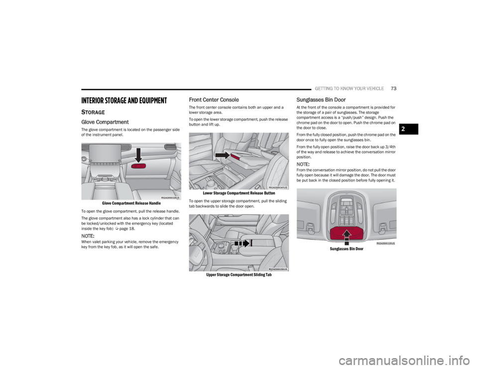 JEEP WAGONEER 2023 Owners Guide
GETTING TO KNOW YOUR VEHICLE73
INTERIOR STORAGE AND EQUIPMENT
STORAGE
Glove Compartment
The glove compartment is located on the passenger side
of the instrument panel.
Glove Compartment Release Han JEEP WAGONEER 2023 Owners Guide
GETTING TO KNOW YOUR VEHICLE73
INTERIOR STORAGE AND EQUIPMENT
STORAGE
Glove Compartment
The glove compartment is located on the passenger side
of the instrument panel.
Glove Compartment Release Han