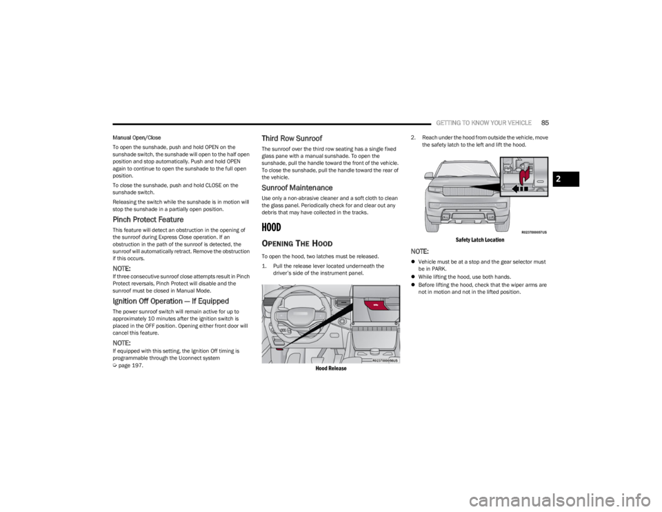 JEEP WAGONEER 2023 User Guide
GETTING TO KNOW YOUR VEHICLE85
Manual Open/Close
To open the sunshade, push and hold OPEN on the
sunshade switch, the sunshade will open to the half open
position and stop automatically. Push and h JEEP WAGONEER 2023 User Guide
GETTING TO KNOW YOUR VEHICLE85
Manual Open/Close
To open the sunshade, push and hold OPEN on the
sunshade switch, the sunshade will open to the half open
position and stop automatically. Push and h