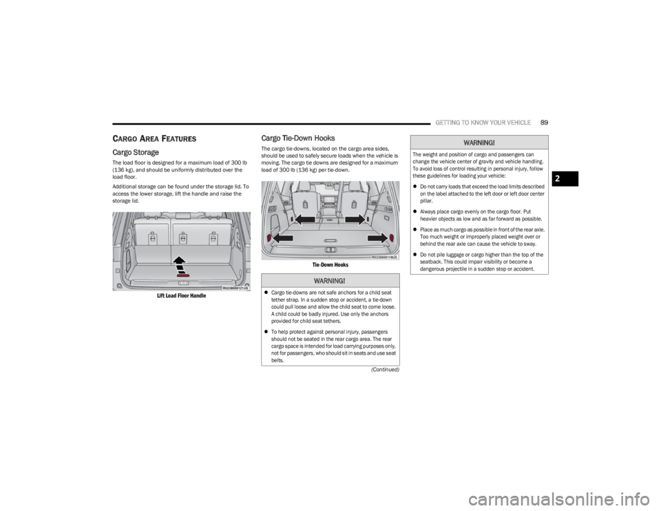 JEEP WAGONEER 2023  Owners Manual 
GETTING TO KNOW YOUR VEHICLE89
(Continued)
CARGO AREA FEATURES 
Cargo Storage 
The load floor is designed for a maximum load of 300 lb 
(136 kg), and should be uniformly distributed over the 
load fl