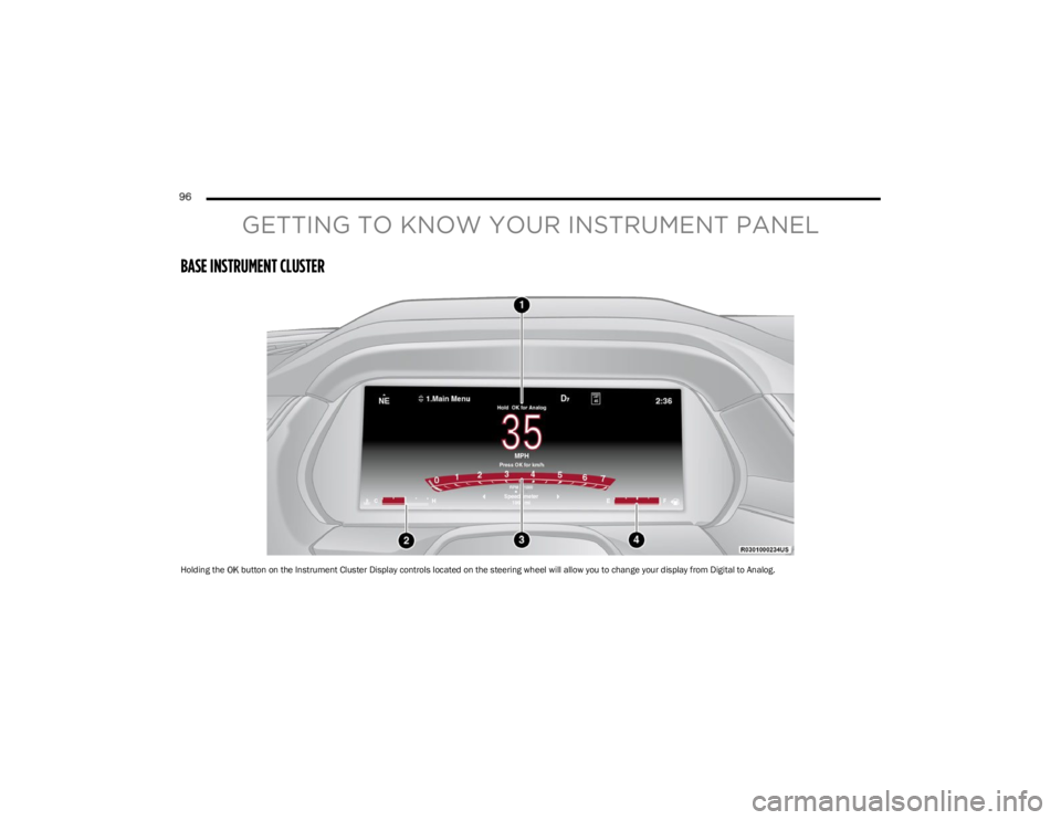 JEEP WAGONEER 2023 Owners Manual
96
GETTING TO KNOW YOUR INSTRUMENT PANEL
BASE INSTRUMENT CLUSTER
Holding the OK button on the Instrument Cluster Display controls located on the steering wheel will allow you to change your displa JEEP WAGONEER 2023 Owners Manual
96
GETTING TO KNOW YOUR INSTRUMENT PANEL
BASE INSTRUMENT CLUSTER
Holding the OK button on the Instrument Cluster Display controls located on the steering wheel will allow you to change your displa