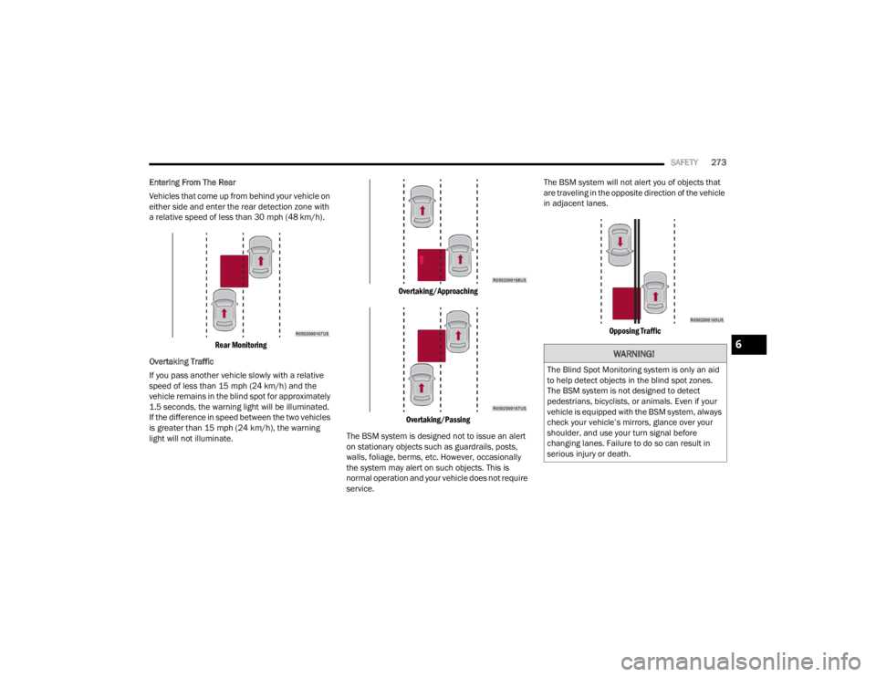 JEEP WAGONEER 2022 Owners Manual
WARNING!
The Blind Spot Monitoring system is only an aid
to help detect objects in the blind spot zones.
The BSM system is not designed to detect
pedestrians, bicyclists, or animals. Even if your JEEP WAGONEER 2022 Owners Manual
WARNING!
The Blind Spot Monitoring system is only an aid
to help detect objects in the blind spot zones.
The BSM system is not designed to detect
pedestrians, bicyclists, or animals. Even if your