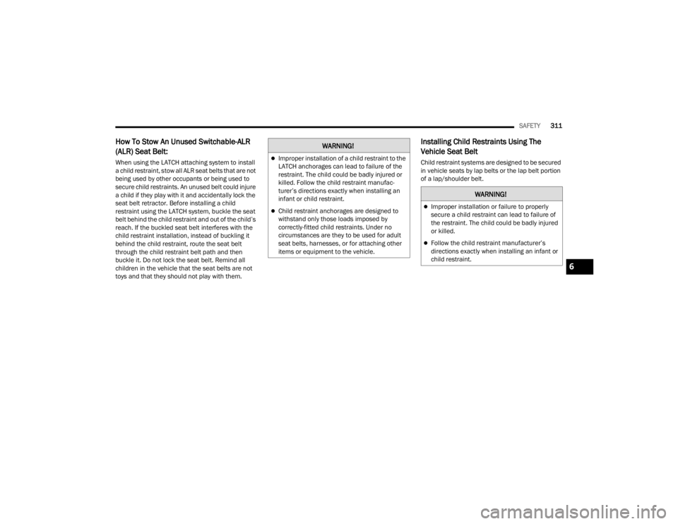 JEEP WAGONEER 2022  Owners Manual W�$�5N�,N�*�
Improper installation of a child restraint to the 
LATCH anchorages can lead to failure of the 
restraint. The child could be badly injured or 
killed. Follow the child restraint manu