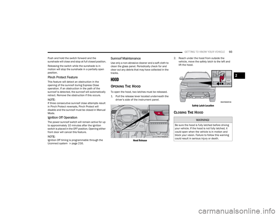 JEEP WAGONEER 2022  Owners Manual WARNING!
Be sure the hood is fully latched before driving 
your vehicle. If the hood is not fully latched, it 
could open when the vehicle is in motion and 
block your vision. Failure to follow this w