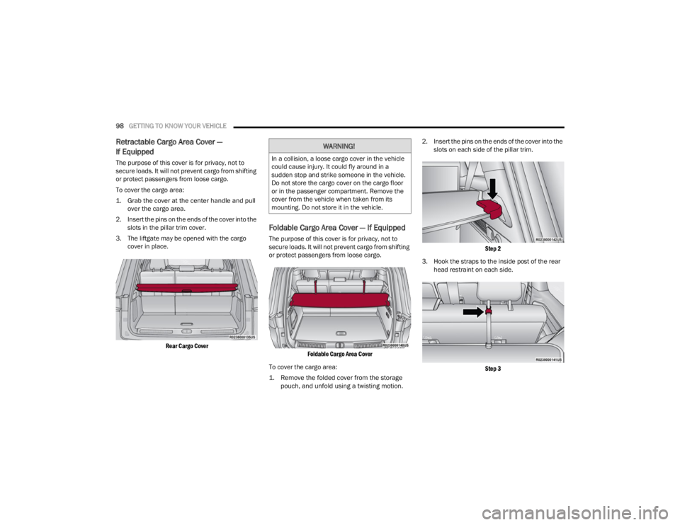 JEEP WAGONEER 2022  Owners Manual 
WARNING!
In a collision, a loose cargo cover in the vehicle 
could cause injury. It could fly around in a 
sudden stop and strike someone in the vehicle. 
Do not store the cargo cover on the cargo fl
