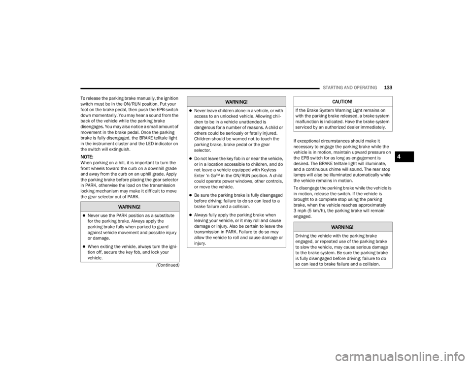 JEEP WAGONEER 2021 User Guide W�$�5N�,N�*�
Never use the PARK position as a substitute 
for the parking brake. Always apply the 
parking brake fully when parked to guard 
against vehicle movement and possible injury 
or damage