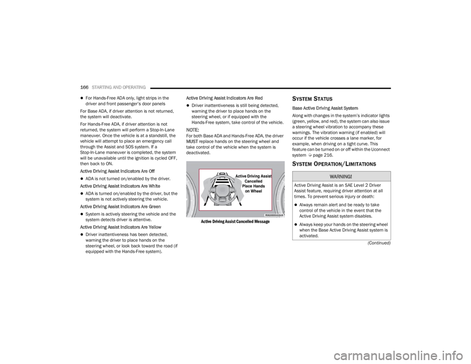 JEEP WAGONEER 2021  Owners Manual WARNING!
Active Driving Assist is an SAE Level 2 Driver 
Assist feature, requiring driver attention at all 
times. To prevent serious injury or death:
Always remain alert and be ready to take 
cont