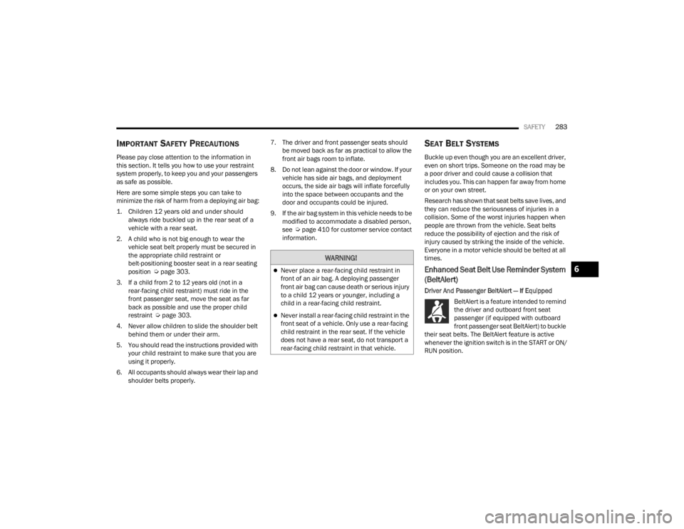 JEEP WAGONEER 2021  Owners Manual W�$�5N�,N�*�
Never place a rear-facing child restraint in 
front of an air bag. A deploying passenger 
front air bag can cause death or serious injury 
to a child 12 years or younger, including a 
