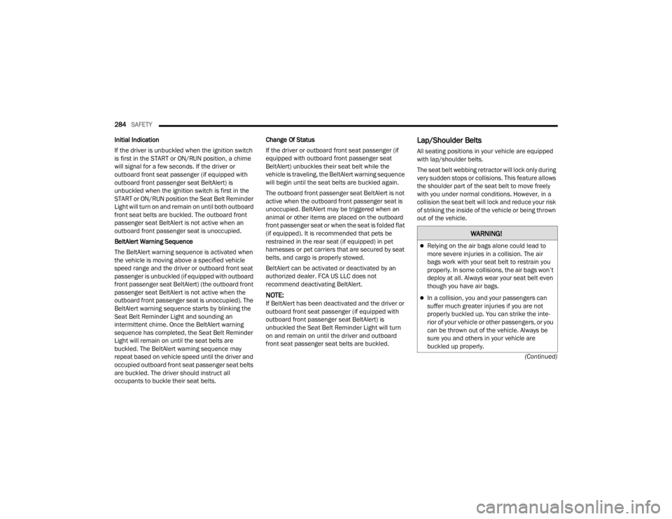 JEEP WAGONEER 2021  Owners Manual W�$�5N�,N�*�
Relying on the air bags alone could lead to 
more severe injuries in a collision. The air 
bags work with your seat belt to restrain you 
properly. In some collisions, the air bags wo
