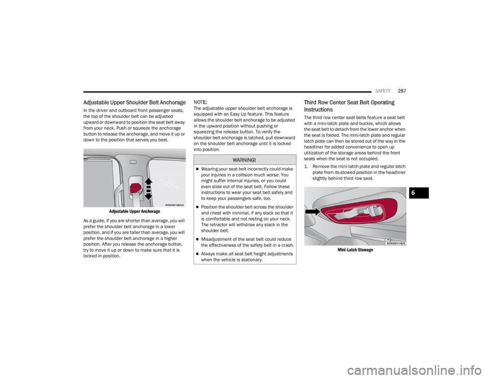 JEEP WAGONEER 2021 Owners Guide 
WARNING!
Wearing your seat belt incorrectly could make 
your injuries in a collision much worse. You 
might suffer internal injuries, or you could 
even slide out of the seat belt. Follow these 
i