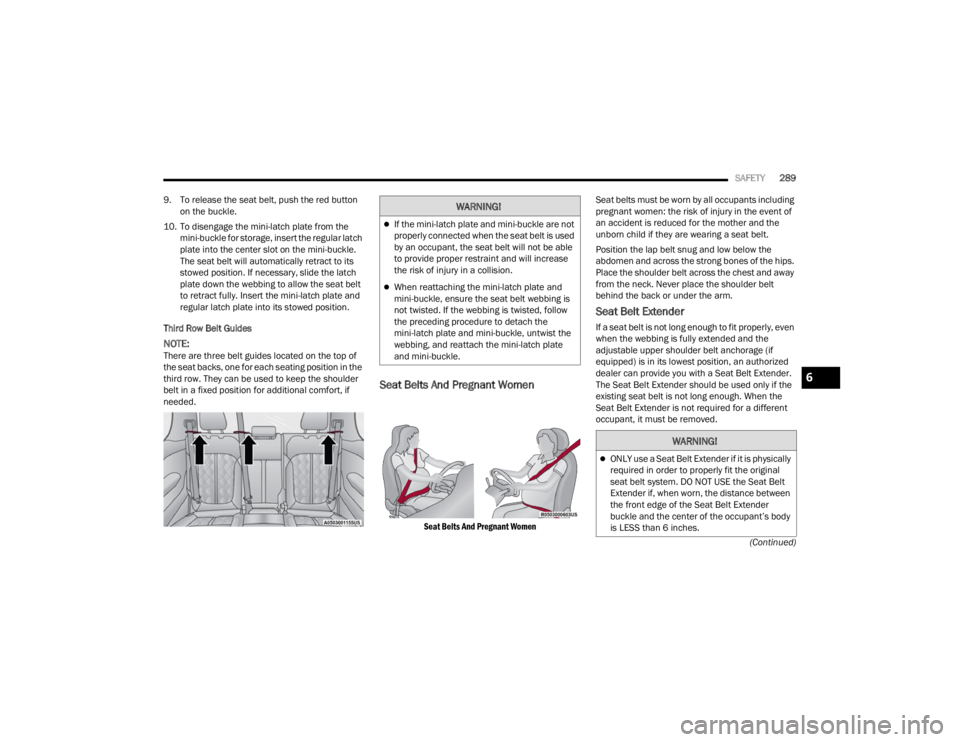JEEP WAGONEER 2021  Owners Manual W�$�5N�,N�*�
If the mini-latch plate and mini-buckle are not 
properly connected when the seat belt is used 
by an occupant, the seat belt will not be able 
to provide proper restraint and will in