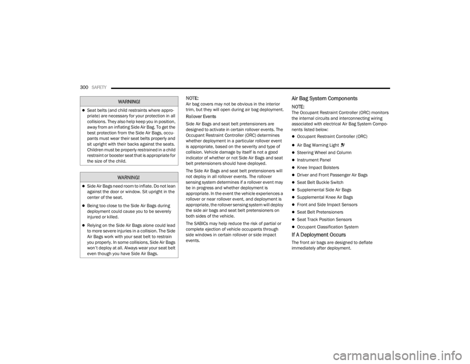 JEEP WAGONEER 2021  Owners Manual W�$�5N�,N�*�
Side Air Bags need room to inflate. Do not lean 
against the door or window. Sit upright in the 
center of the seat.
Being too close to the Side Air Bags during 
deployment could c