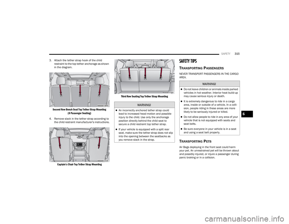 JEEP WAGONEER 2021  Owners Manual W�$�5N�,N�*�
An incorrectly anchored tether strap could 
lead to increased head motion and possible 
injury to the child. Use only the anchorage 
position directly behind the child seat to 
secure