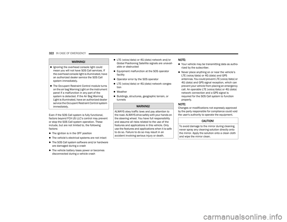 JEEP WAGONEER 2021  Owners Manual W�$�5N�,N�*�
Ignoring the overhead console light could 
mean you will not have SOS Call services. If 
the overhead console light is illuminated, have 
an authorized dealer service the SOS Call 
sy