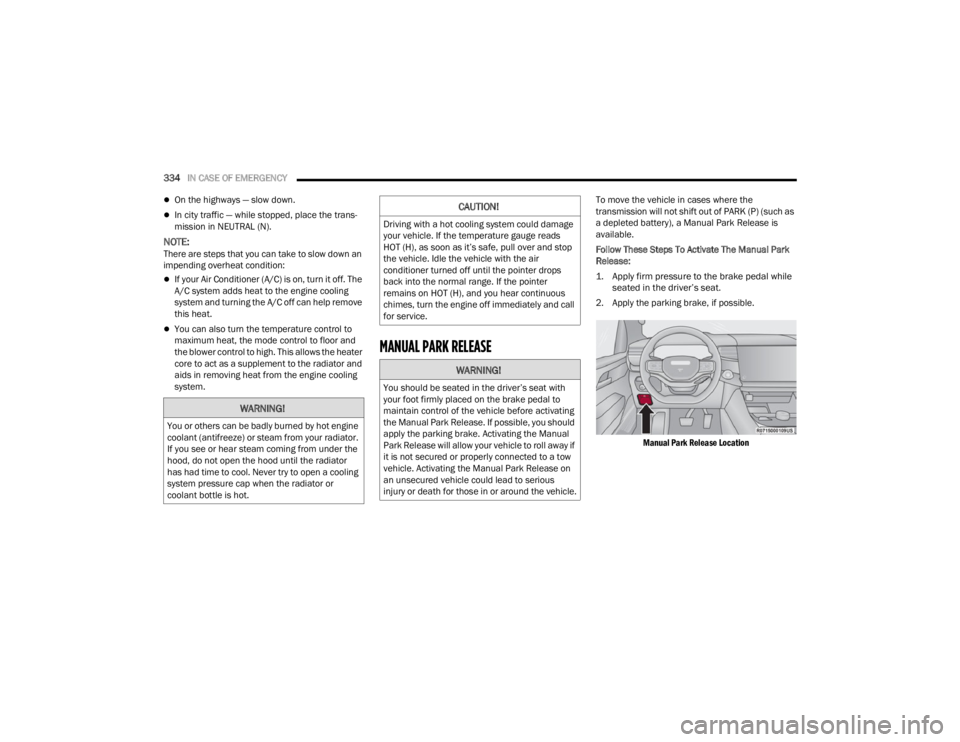 JEEP WAGONEER 2021  Owners Manual 
WARNING!
You or others can be badly burned by hot engine 
coolant (antifreezeyf��R�U��V�W�H�D�P��I�U�R�P��\�R�X�U��U�D�G�L�D�W�R�U�� 
If you see or hear steam coming from under the 
hood, do no