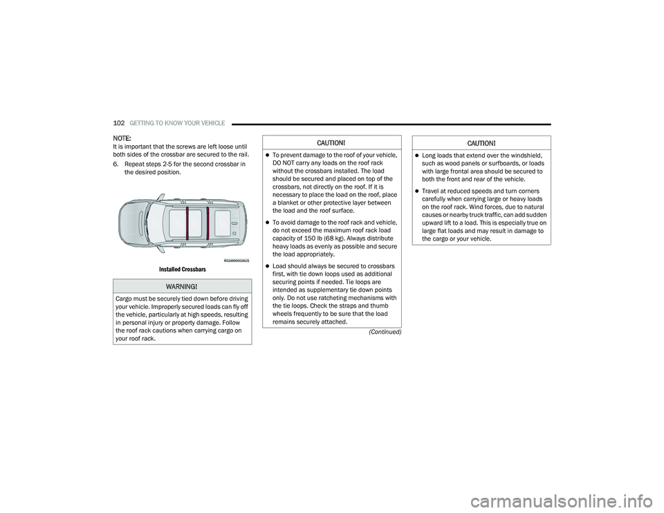 JEEP GRAND WAGONEER 2022  Owners Manual �&�$�8�7�,�2�1�
To prevent damage to the roof of your vehicle, 
DO NOT carry any loads on the roof rack 
without the crossbars installed. The load 
should be secured and placed on top of the 
cros