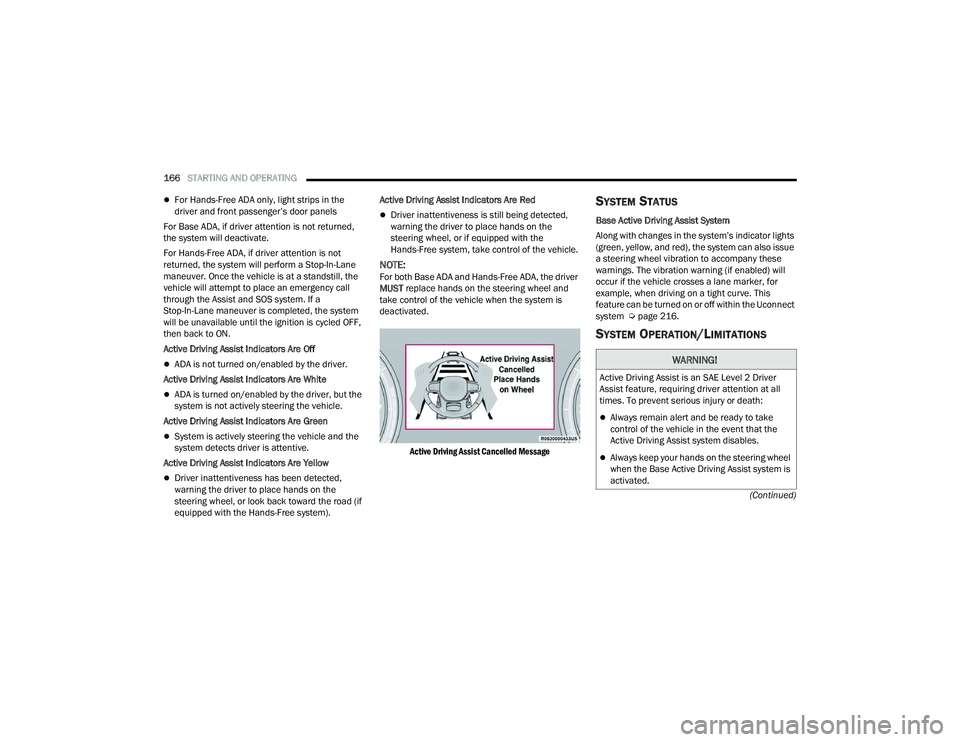 JEEP GRAND WAGONEER 2022  Owners Manual WARNING!
Active Driving Assist is an SAE Level 2 Driver 
Assist feature, requiring driver attention at all 
times. To prevent serious injury or death:
Always remain alert and be ready to take 
cont