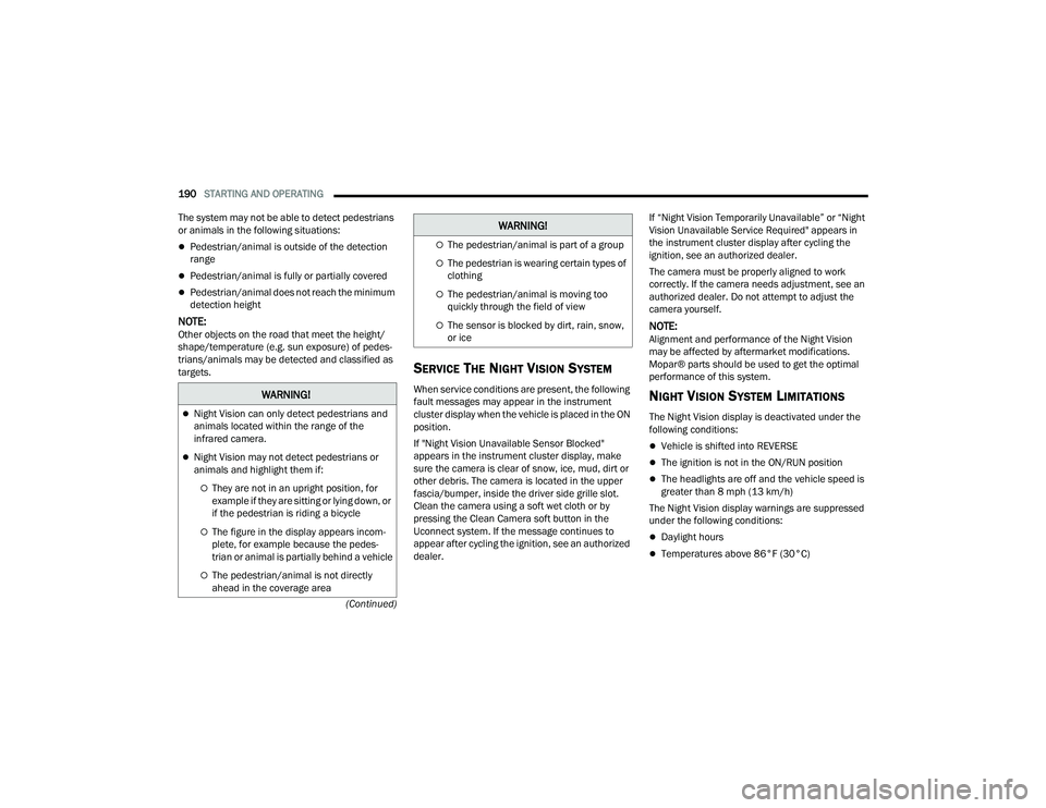 JEEP GRAND WAGONEER 2022  Owners Manual �:�$�5�1�,�1�*�
Night Vision can only detect pedestrians and 
animals located within the range of the 
infrared camera.
Night Vision may not detect pedestrians or 
animals and highlight them if