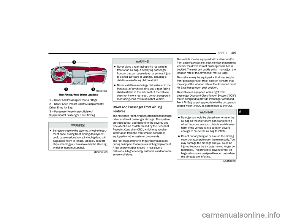 JEEP GRAND WAGONEER 2022  Owners Manual �:�$�5�1�,�1�*�
Being too close to the steering wheel or instru-
ment panel during front air bag deployment 
could cause serious injury, including death. Air 
bags need room to inflate. Sit back, 