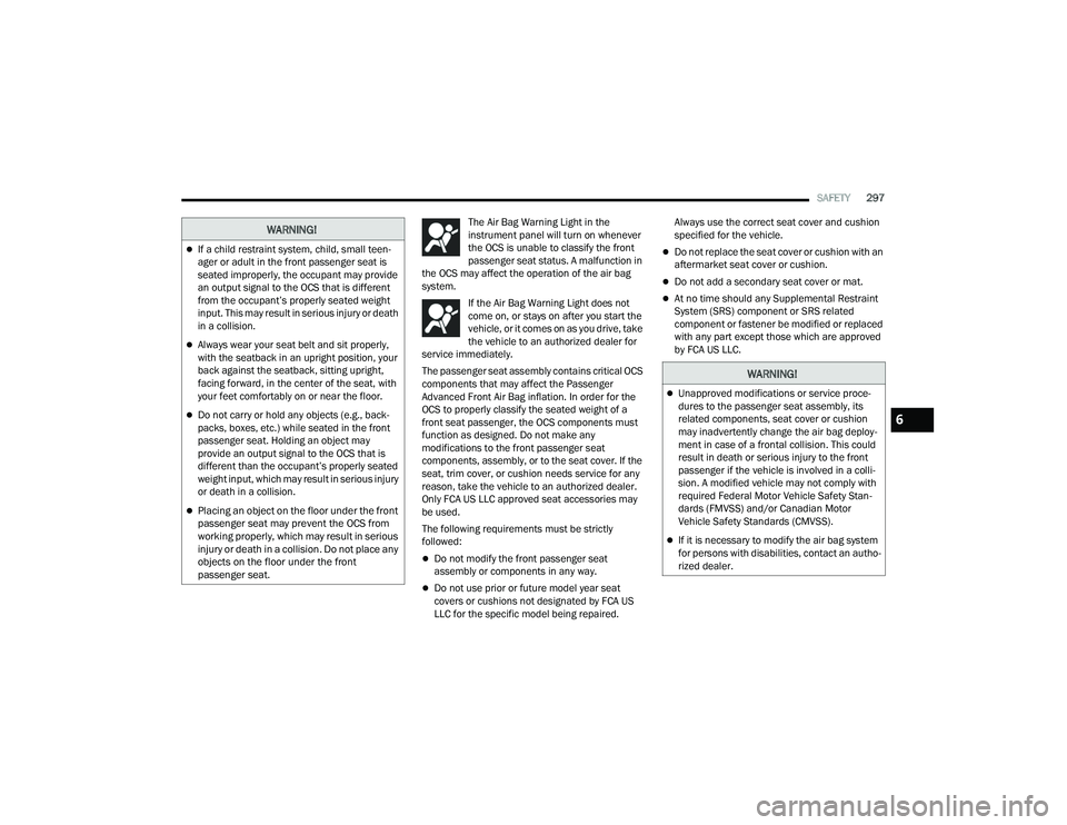 JEEP GRAND WAGONEER 2022  Owners Manual �:�$�5�1�,�1�*�
If a child restraint system, child, small teen-
ager or adult in the front passenger seat is 
seated improperly, the occupant may provide 
an output signal to the OCS that is diffe
