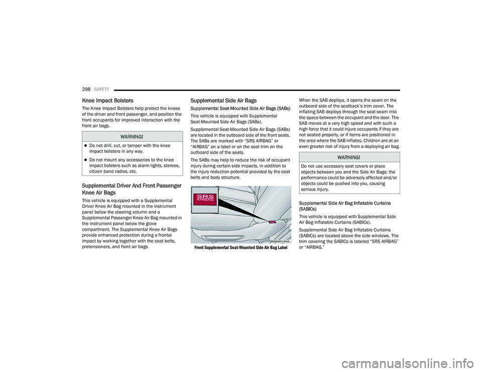 JEEP GRAND WAGONEER 2022  Owners Manual �:�$�5�1�,�1�*�
Do not drill, cut, or tamper with the knee 
impact bolsters in any way.
Do not mount any accessories to the knee 
impact bolsters such as alarm lights, stereos, 
citizen band ra