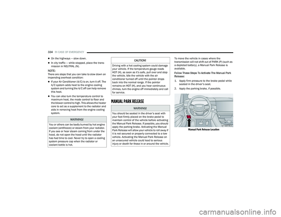 JEEP GRAND WAGONEER 2022  Owners Manual 
WARNING!
You or others can be badly burned by hot engine 
coolant (antifreezeyf��R�U��V�W�H�D�P��I�U�R�P��\�R�X�U��U�D�G�L�D�W�R�U�� 
If you see or hear steam coming from under the 
hood, do no
